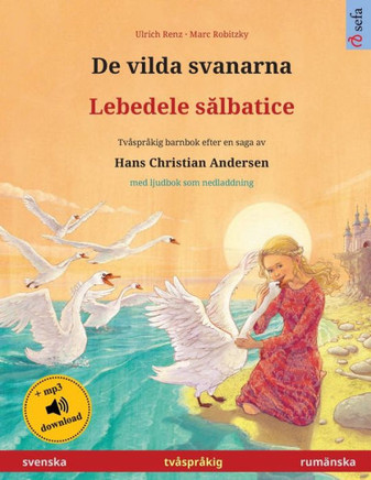De Vilda Svanarna - Lebedele Salbatice (Svenska - Rumänska): Tvåspråkig Barnbok Efter En Saga Av Hans Christian Andersen, Med Ljudbok Som Nedladdning (Sefa Bilderböcker På Två Språk) (Swedish Edition)