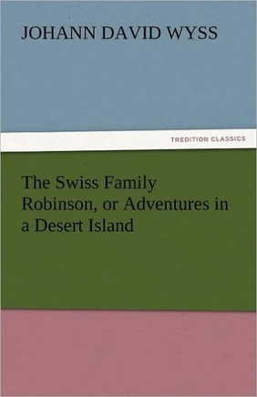 The Swiss Family Robinson, or Adventures in a Desert Island