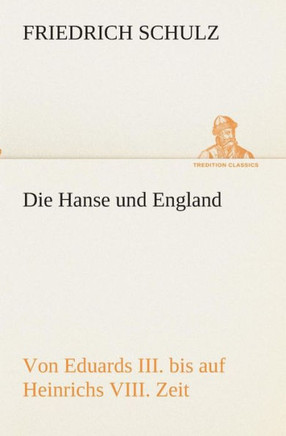 Die Hanse und England von Eduards III. bis auf Heinrichs VIII. Zeit
