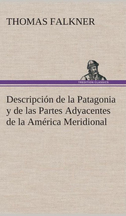Descripci? de la Patagonia y de las Partes Adyacentes de la Am?ica Meridional