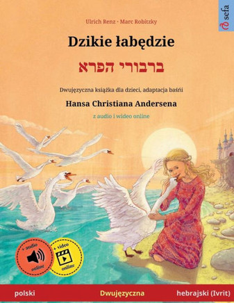 Dzikie Labedzie ? ?????? ???? (Polski ? Hebrajski (Ivrit)): Dwujezyczna Ksiazka Dla Dzieci Na Podstawie Basni Hansa Christiana Andersena, Z Audio I Wideo Online (Polish Edition)