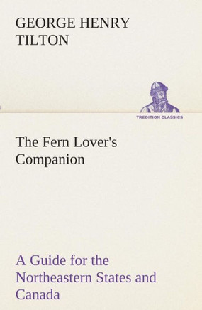 The Fern Lover's Companion A Guide for the Northeastern States and Canada