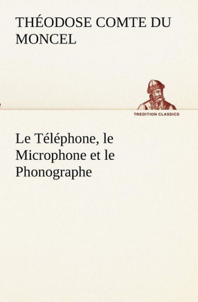 Le T??hone, le Microphone et le Phonographe