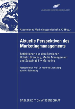 Aktuelle Perspektiven Des Marketingmanagements: Reflektionen Aus Den Bereichen Holistic Branding, Media Management Und Sustainability Marketing