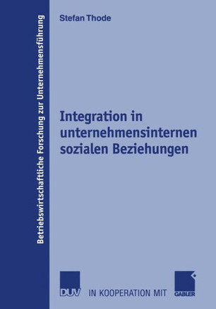 Integration in Unternehmensinternen Sozialen Beziehungen: Theoretischer Ansatz, Operationalisierung Und Bewertung Der Umsetzung Durch Moderne Organisa