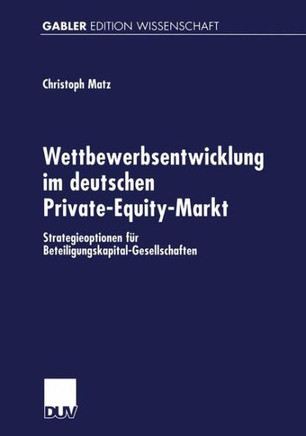 Wettbewerbsentwicklung Im Deutschen Private-Equity-Markt: Strategieoptionen F? Beteiligungskapital-Gesellschaften