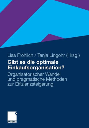 Gibt Es Die Optimale Einkaufsorganisation?: Organisatorischer Wandel Und Pragmatische Methoden Zur Effizienzsteigerung