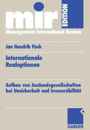 Internationale Realoptionen: Aufbau Von Auslandsgesellschaften Bei Unsicherheit Und Irreversibilit?