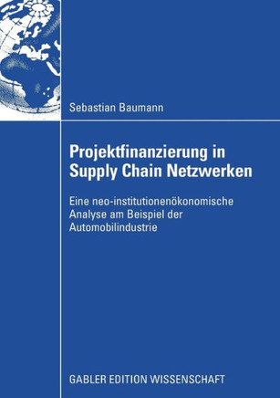 Projektfinanzierung in Supply Chain Netzwerken: Eine Neo-Institutionen?onomische Analyse Am Beispiel Der Automobilindustrie
