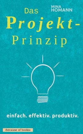 Das Projekt-Prinzip: Einfach. Effektiv. Produktiv. (German Edition) Das Projekt-Prinzip: Einfach. Effektiv. Produktiv. (German Edition)