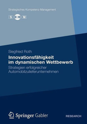 Innovationsf?igkeit Im Dynamischen Wettbewerb: Strategien Erfolgreicher Automobilzulieferunternehmen