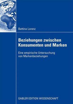 Beziehungen Zwischen Konsumenten Und Marken: Eine Empirische Untersuchung Von Markenbeziehungen