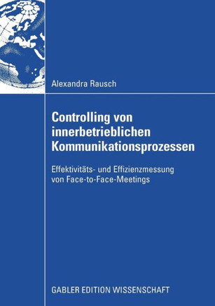 Controlling Von Innerbetrieblichen Kommunikationsprozessen: Effektivit?s- Und Effizienzmessung Von Face-To-Face-Meetings