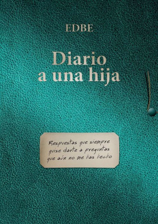 Diario a una hija (Respuestas que siempre quise darte a preguntas que aun no me has hecho)