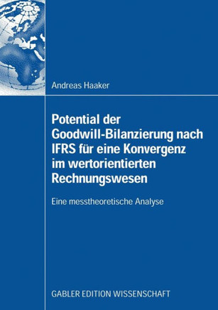 Potential Der Goodwill-Bilanzierung Nach Ifrs F? Eine Konvergenz Im Wertorientierten Rechnungswesen: Eine Messtheoretische Analyse
