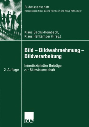 Bild -- Bildwahrnehmung -- Bildverarbeitung: Interdisziplin?e Beitr?e Zur Bildwissenschaft