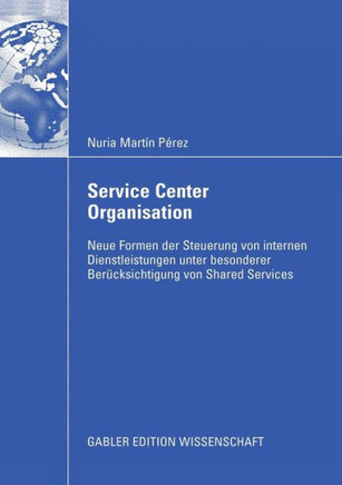 Service Center Organisation: Neue Formen Der Steuerung Von Internen Dienstleistungseinheiten Unter Besonderer Ber?ksichtigung Von Shared Services