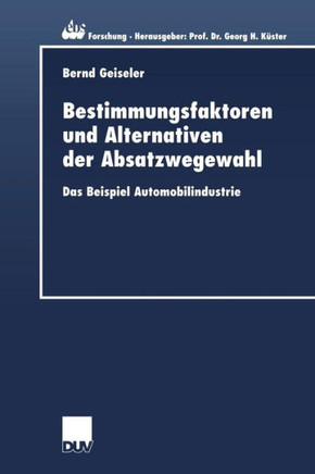 Bestimmungsfaktoren Und Alternativen Der Absatzwegewahl: Das Beispiel Automobilindustrie