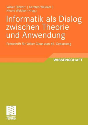 Informatik ALS Dialog Zwischen Theorie Und Anwendung: Festschrift F? Volker Claus Zum 65. Geburtstag