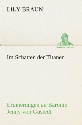 Im Schatten der Titanen Erinnerungen an Baronin Jenny von Gustedt