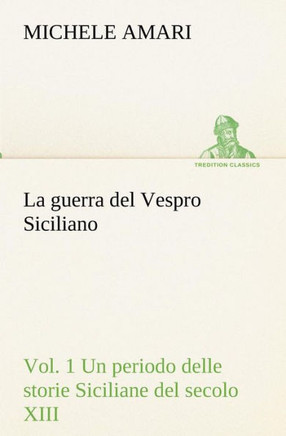 La guerra del Vespro Siciliano vol. 1 Un periodo delle storie Siciliane del secolo XIII