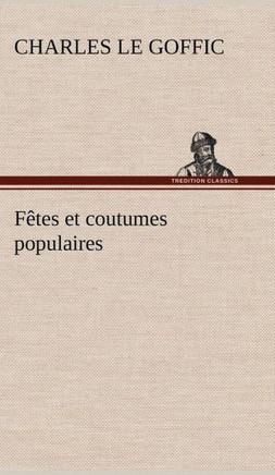 F?es et coutumes populaires Les f?es patronales-Le r?eillon-Masques et travestis-Le joli mois de Mai-Les noces en Bretagne-La f?e des morts-Les fe
