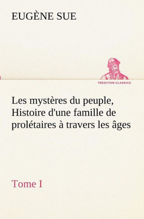 Les myst?es du peuple, tome I Histoire d'une famille de prol?aires ?travers les ?es
