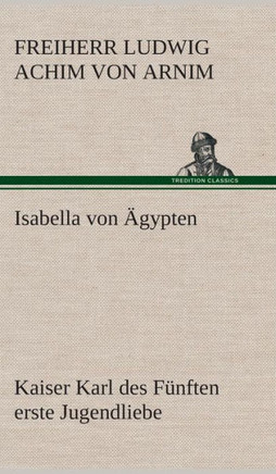 Isabella von ?ypten Kaiser Karl des F?ften erste Jugendliebe