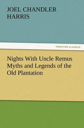 Nights With Uncle Remus Myths and Legends of the Old Plantation