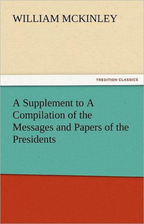 A Supplement to a Compilation of the Messages and Papers of the Presidents