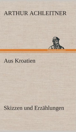 Aus Kroatien Skizzen und Erz?lungen