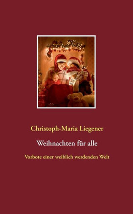Weihnachten für alle: Vorbote einer weiblich werdenden Welt (German Edition)