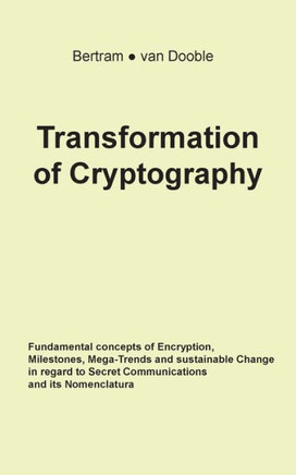 Transformation Of Cryptography: Fundamental Concepts Of Encryption, Milestones, Mega-Trends And Sustainable Change In Regard To Secret Communications And Its Nomenclatura