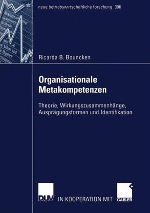 Organisationale Metakompetenzen: Theorie, Wirkungszusammenh?ge, Auspr?ungsformen Und Identifikation