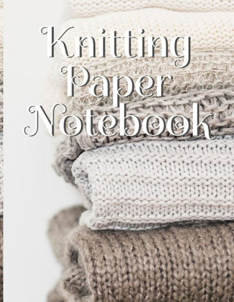 Knitting Paper Notebook: Needlework Charts & Grid Paper (4:5 Ratio) With Rectangular Spaces For New Patterns & Knitters Notepad To Stay Productive & Organized