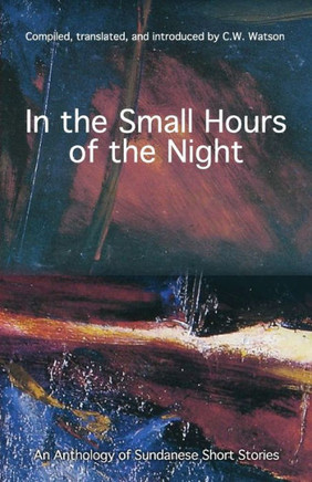 In the Small Hours of the Night: An Anthology of Sundanese Short Stories