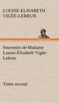 Souvenirs de Madame Louise-?isabeth Vig?-Lebrun, Tome second