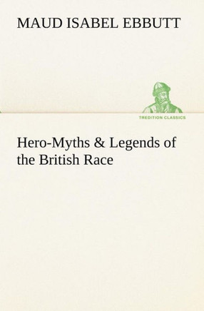 Hero-Myths & Legends of the British Race