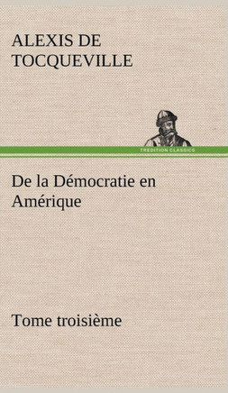 De la D?ocratie en Am?ique, tome troisi?e