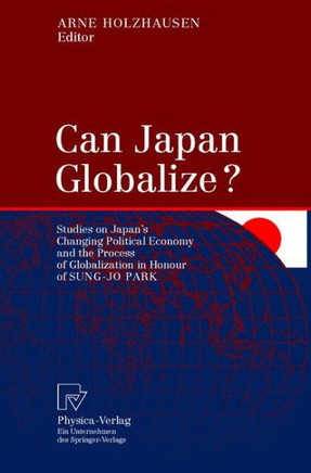 Can Japan Globalize?: Studies on Japan's Changing Political Economy and the Process of Globalization in Honour of Sung-Jo Park
