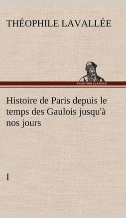 Histoire de Paris depuis le temps des Gaulois jusqu'?nos jours - I