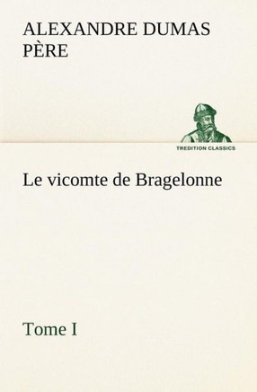 Le vicomte de Bragelonne, Tome I.