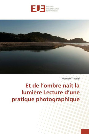 Et de L Ombre Na? La Lumi?e Lecture D Une Pratique Photographique