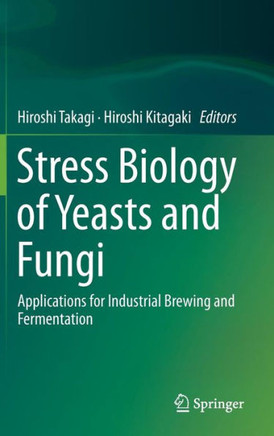 Stress Biology of Yeasts and Fungi: Applications for Industrial Brewing and Fermentation