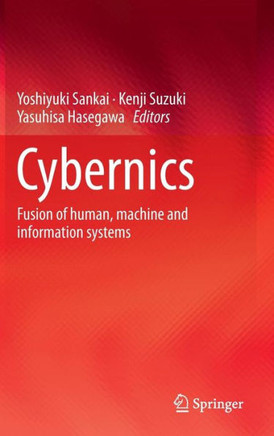 Cybernics: Fusion of Human, Machine and Information Systems