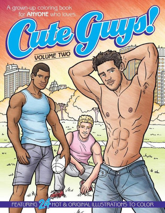 Cute Guys! Coloring Book-Volume Two: A Grown-Up Coloring Book For Anyone Who Loves Cute Guys! (Cute Guys! Coloring Books)