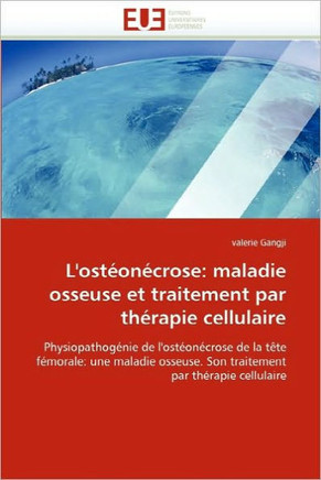L''ost?n?rose: Maladie Osseuse Et Traitement Par Th?apie Cellulaire