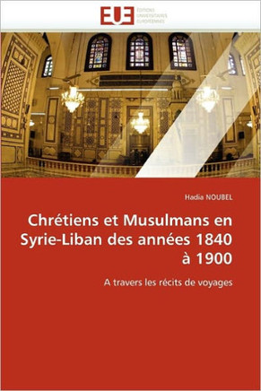 Chr?iens Et Musulmans En Syrie-Liban Des Ann?s 1840 ?1900