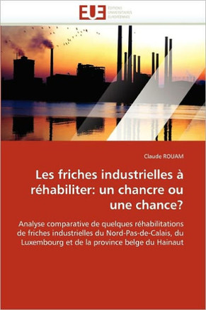 Les Friches Industrielles ?R?abiliter: Un Chancre Ou Une Chance?