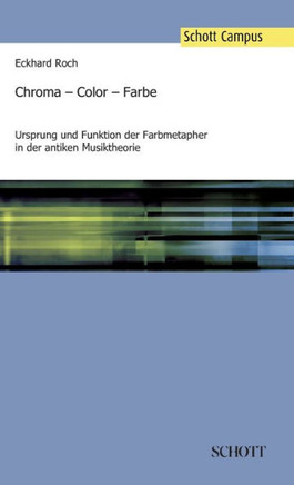 Chroma - Color - Farbe: Ursprung und Funktion der Farbmetapher in der antiken Musiktheorie